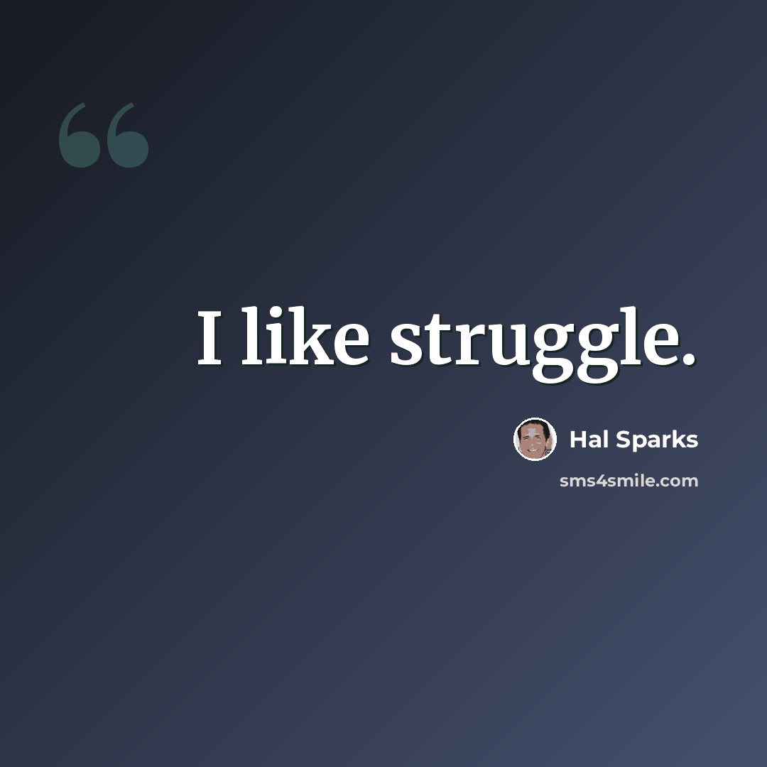 “I like struggle.” quote by Hal Sparks