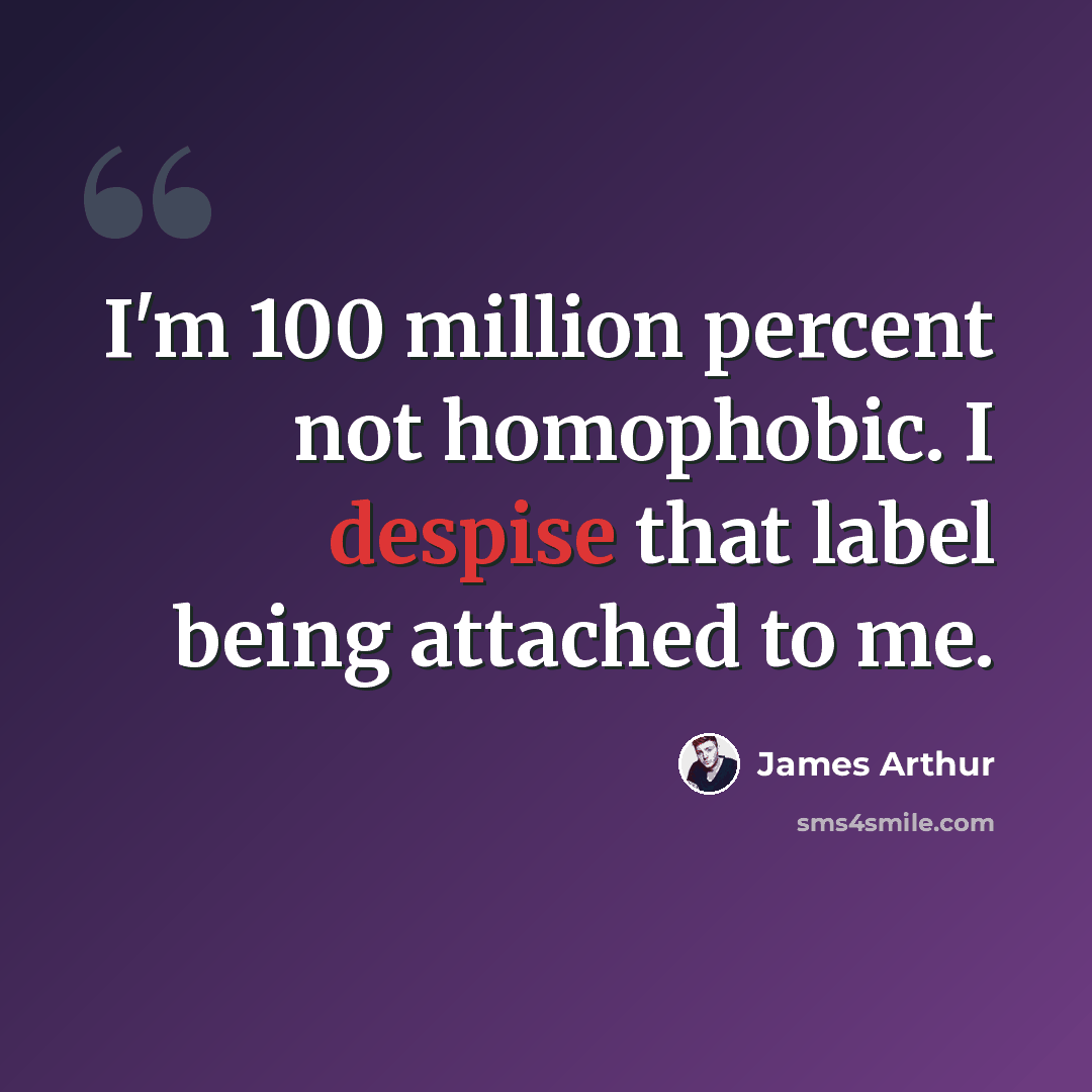 “I'm 100 million percent not homophobic. I despise that label being attached to me.” quote by James Arthur