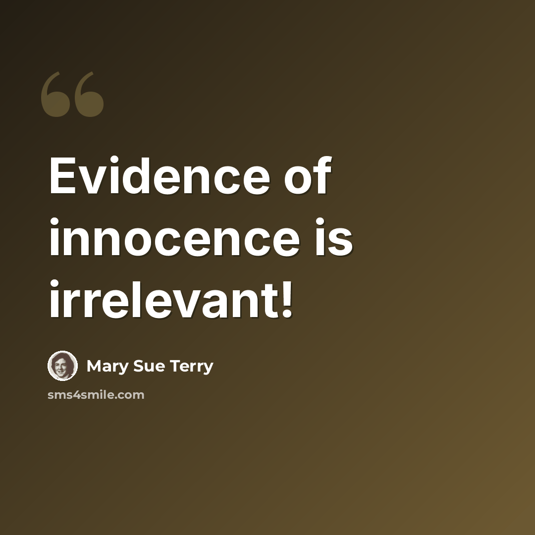 “Evidence of innocence is irrelevant!” quote by Mary Sue Terry