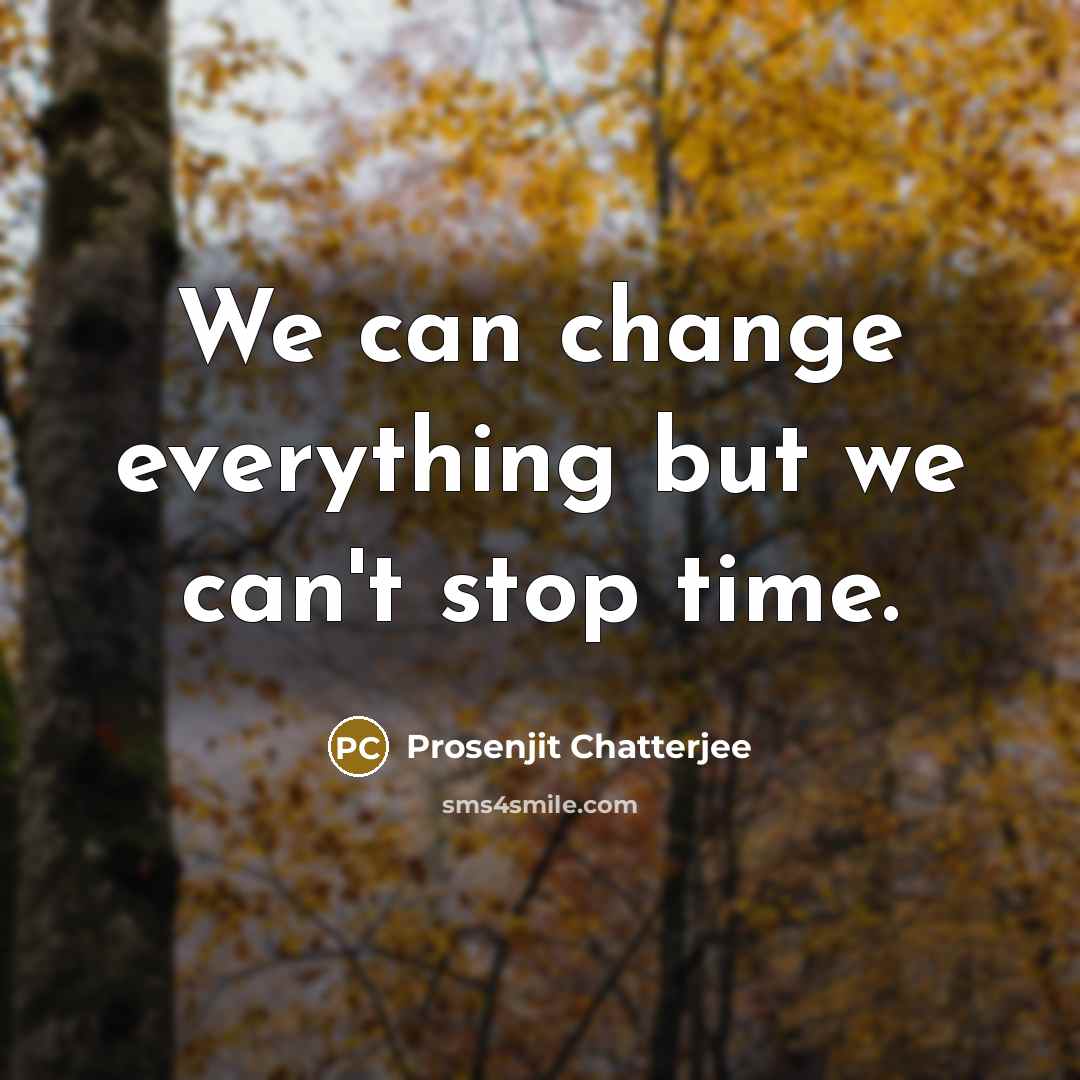 “We can change everything but we can't stop time.” quote by Prosenjit Chatterjee