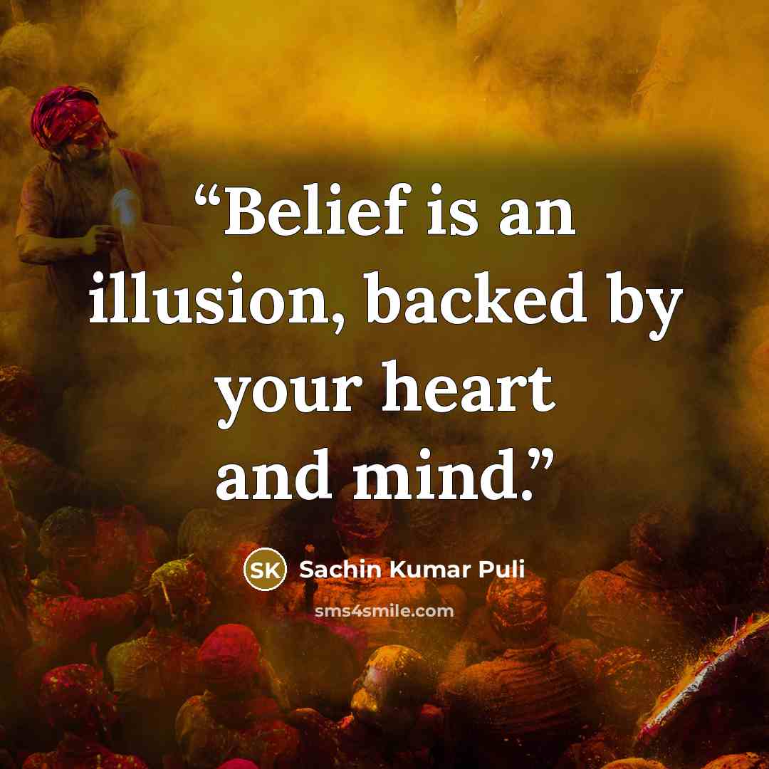 “Belief is an illusion, backed by your heart and mind.” quote by Sachin Kumar Puli