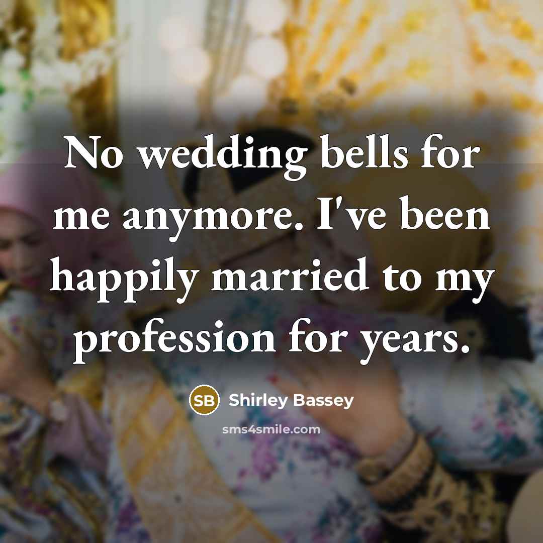 “No wedding bells for me anymore. I've been happily married to my profession for years.” quote by Shirley Bassey