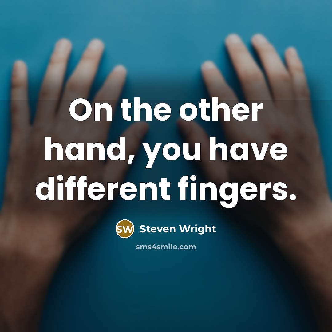 “On the other hand, you have different fingers.” quote by Steven Wright