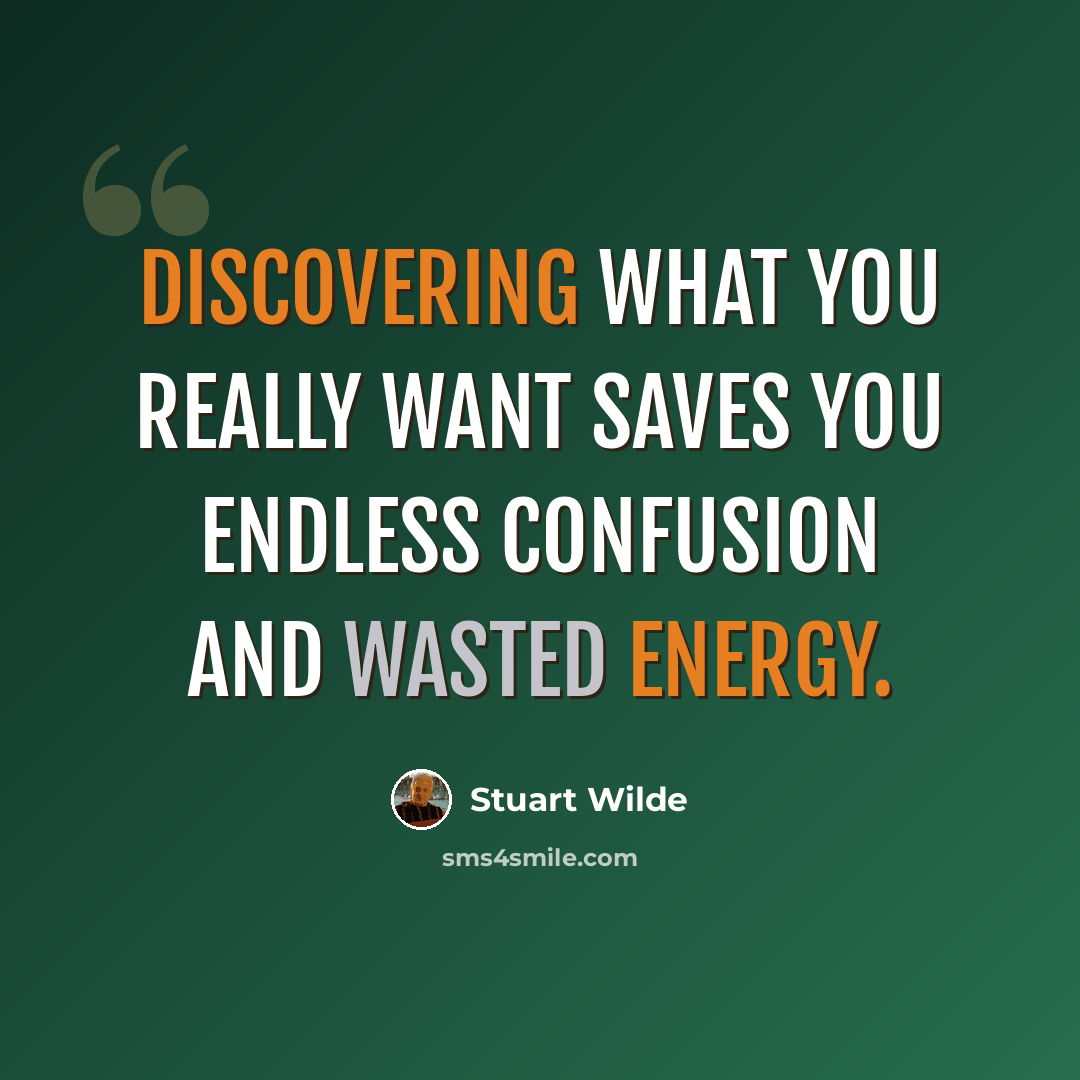 “Discovering what you really want saves you endless confusion and wasted energy.” quote by Stuart Wilde