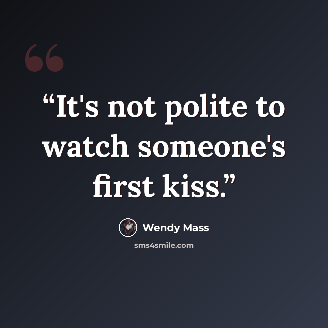 “It's not polite to watch someone's first kiss.” quote by Wendy Mass