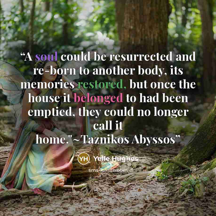 “A soul could be resurrected and re-born to another body, its memories restored, but once the house it belonged to had been emptied, they could no longer call it home."~Taznikos Abyssos” quote by Yelle Hughes