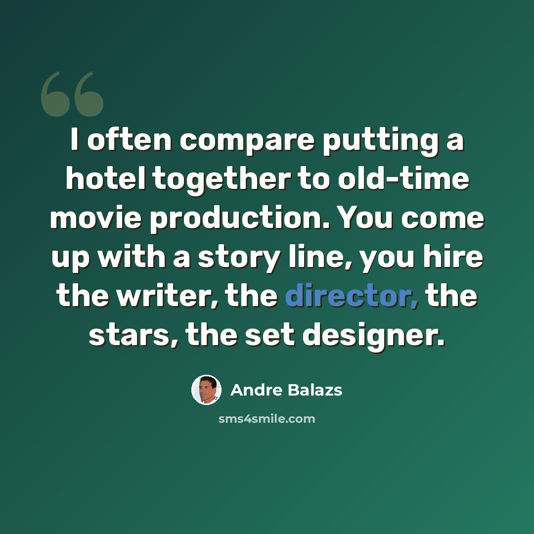 “I often compare putting a hotel together to old-time movie production. You come up with a story line, you hire the writer, the director, the stars, the set designer.” quote by Andre Balazs