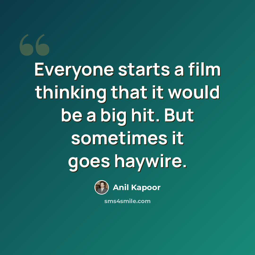 “Everyone starts a film thinking that it would be a big hit. But sometimes it goes haywire.” quote by Anil Kapoor