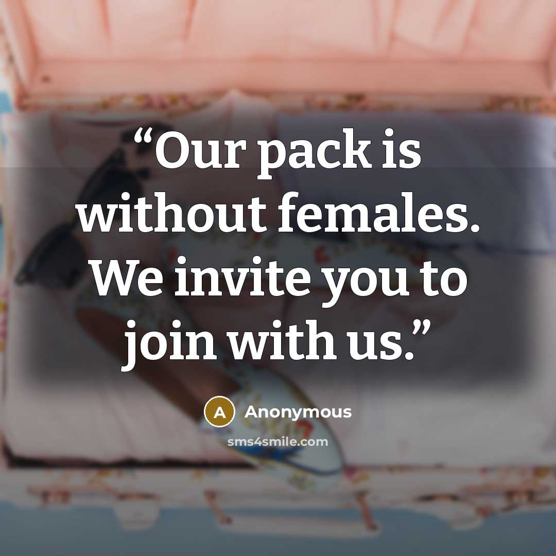 “Our pack is without females. We invite you to join with us.” quote by Anonymous