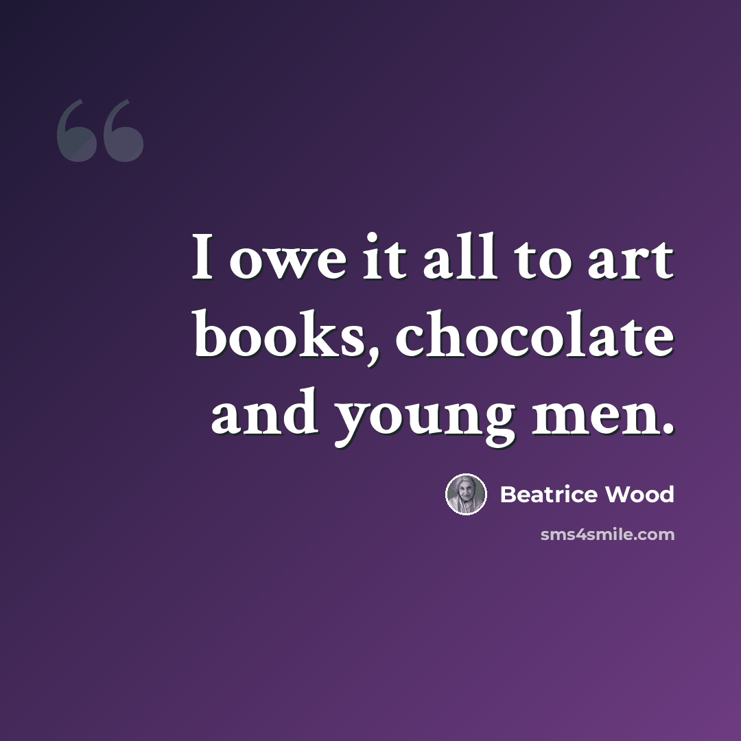 “I owe it all to art books, chocolate and young men.” quote by Beatrice Wood