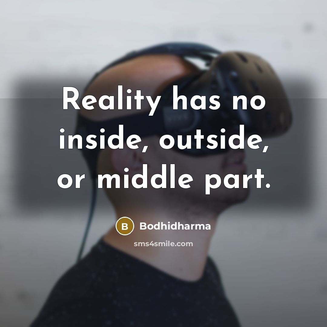 “Reality has no inside, outside, or middle part.” quote by Bodhidharma