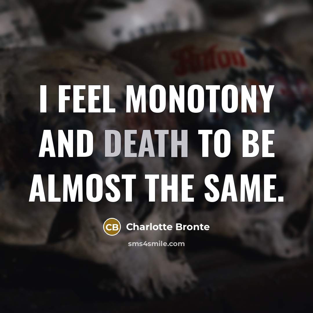 “I feel monotony and death to be almost the same.” quote by Charlotte Bronte