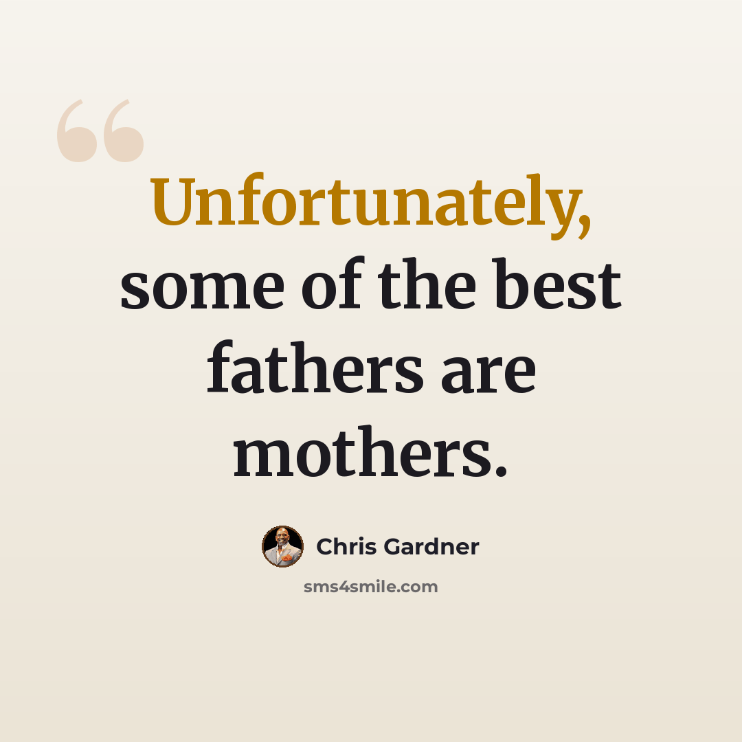 “Unfortunately, some of the best fathers are mothers.” quote by Chris Gardner