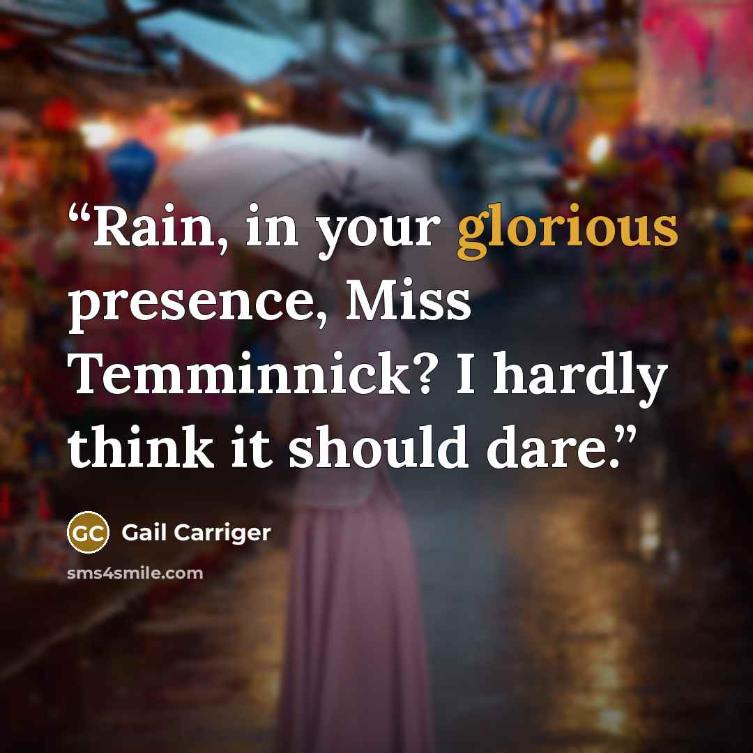 “Rain, in your glorious presence, Miss Temminnick? I hardly think it should dare.” quote by Gail Carriger