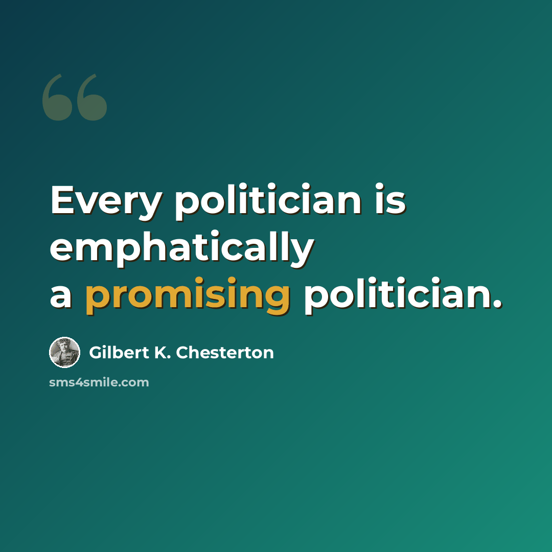 “Every politician is emphatically a promising politician.” quote by Gilbert K. Chesterton