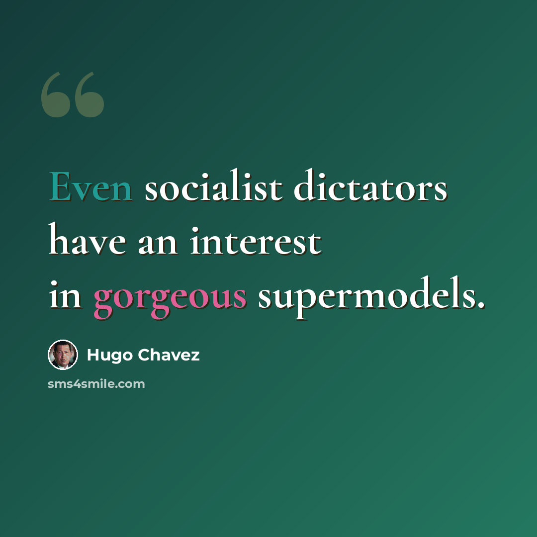 “Even socialist dictators have an interest in gorgeous supermodels.” quote by Hugo Chavez
