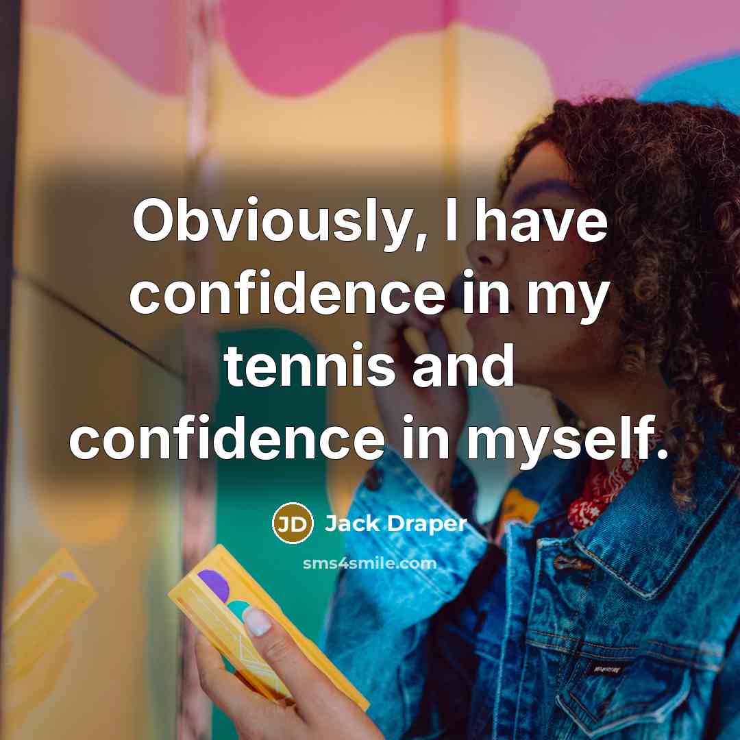 “Obviously, I have confidence in my tennis and confidence in myself.” quote by Jack Draper