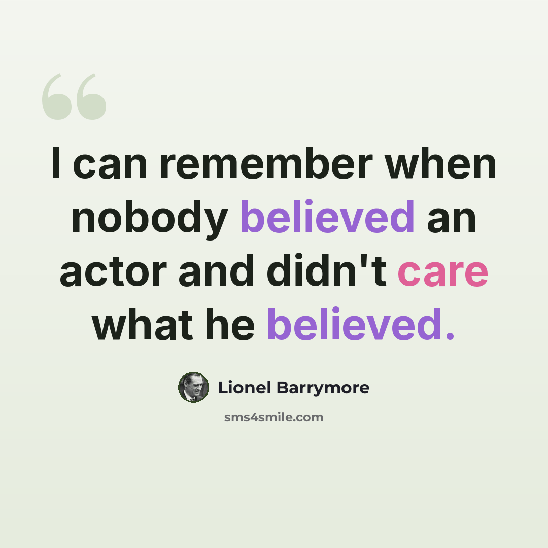 “I can remember when nobody believed an actor and didn't care what he believed.” quote by Lionel Barrymore