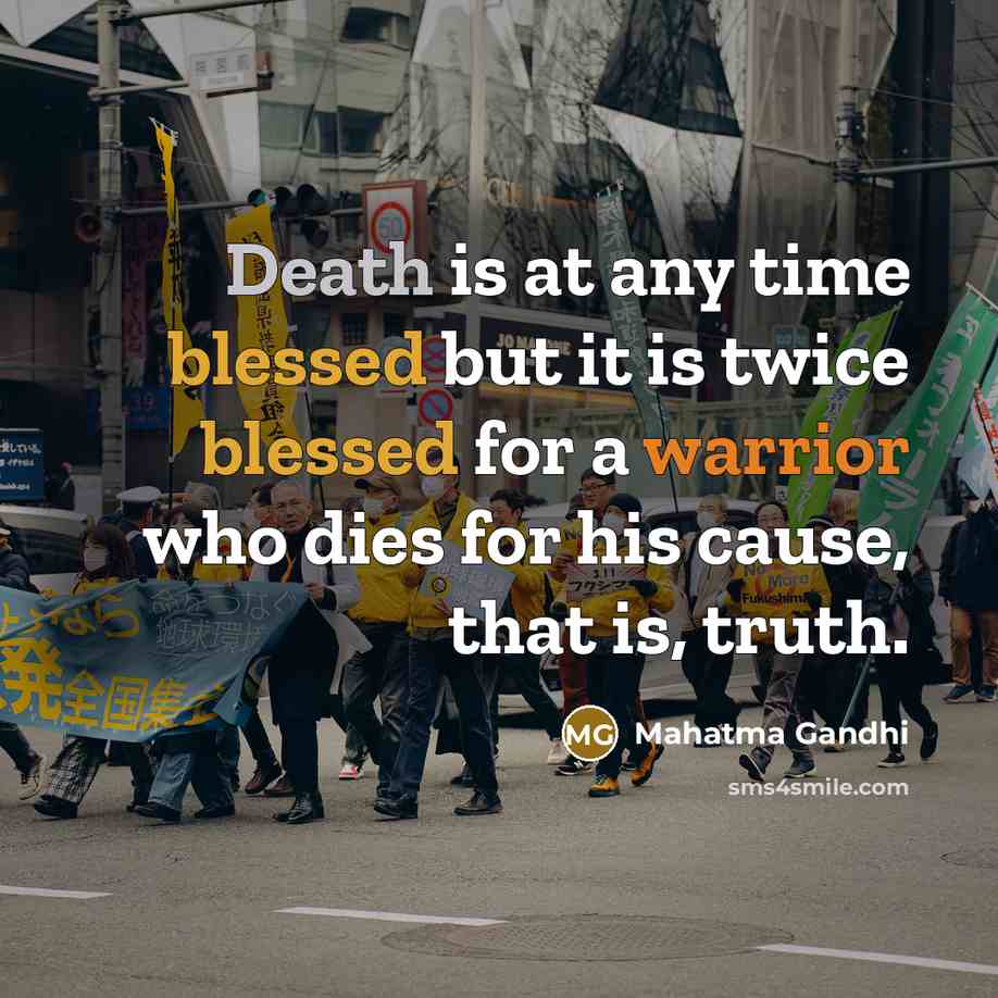 “Death is at any time blessed but it is twice blessed for a warrior who dies for his cause, that is, truth.” quote by Mahatma Gandhi