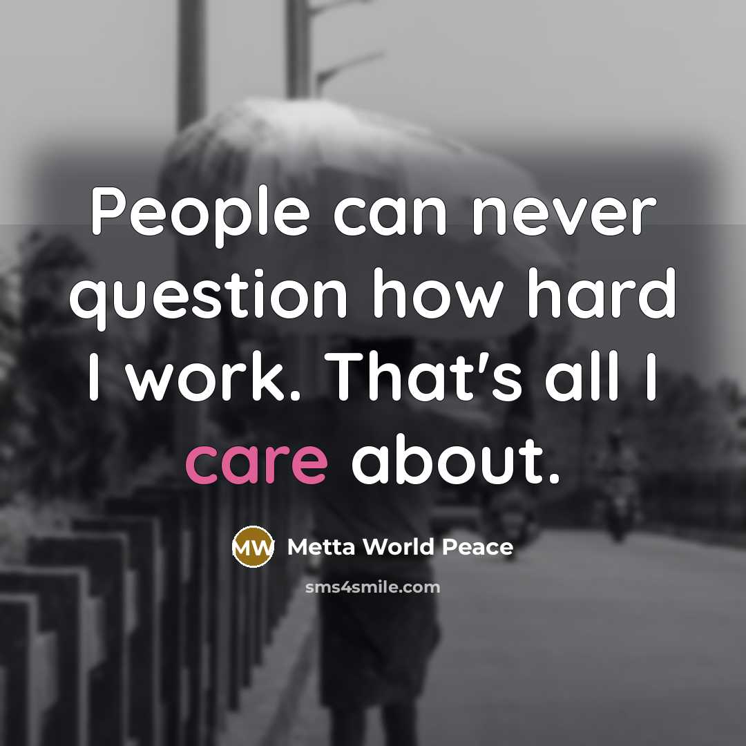 “People can never question how hard I work. That's all I care about.” quote by Metta World Peace