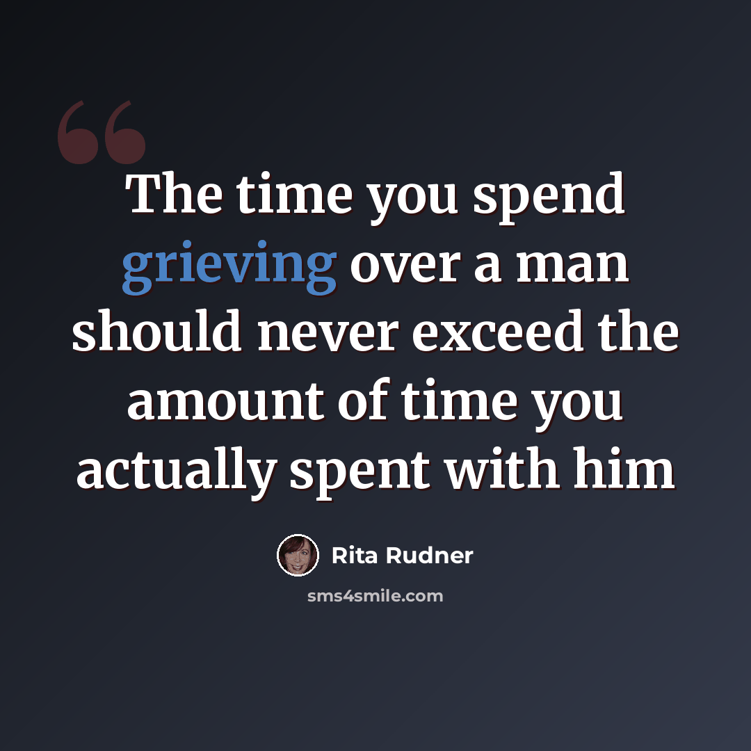 “The time you spend grieving over a man should never exceed the amount of time you actually spent with him” quote by Rita Rudner