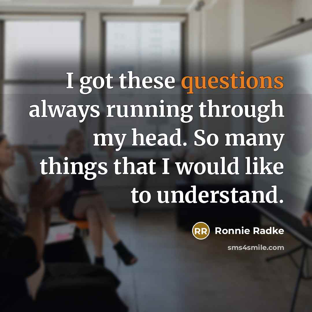 “I got these questions always running through my head. So many things that I would like to understand.” quote by Ronnie Radke