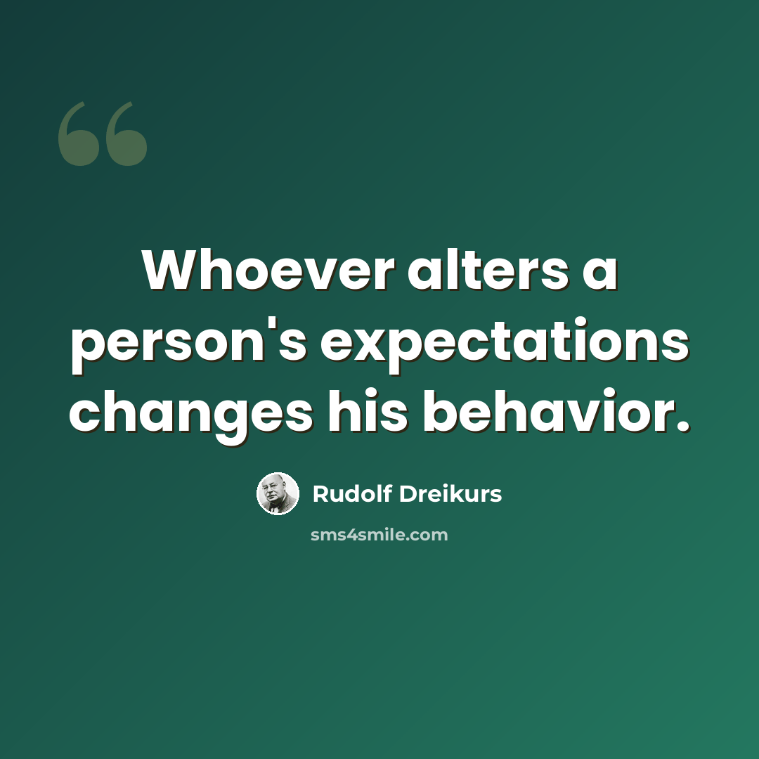 “Whoever alters a person's expectations changes his behavior.” quote by Rudolf Dreikurs