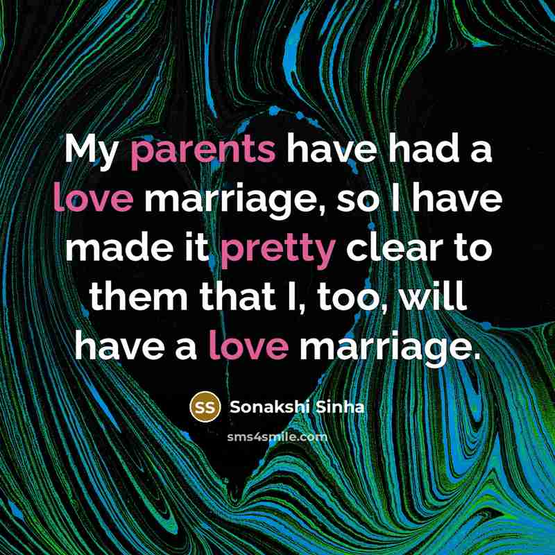 “My parents have had a love marriage, so I have made it pretty clear to them that I, too, will have a love marriage.” quote by Sonakshi Sinha