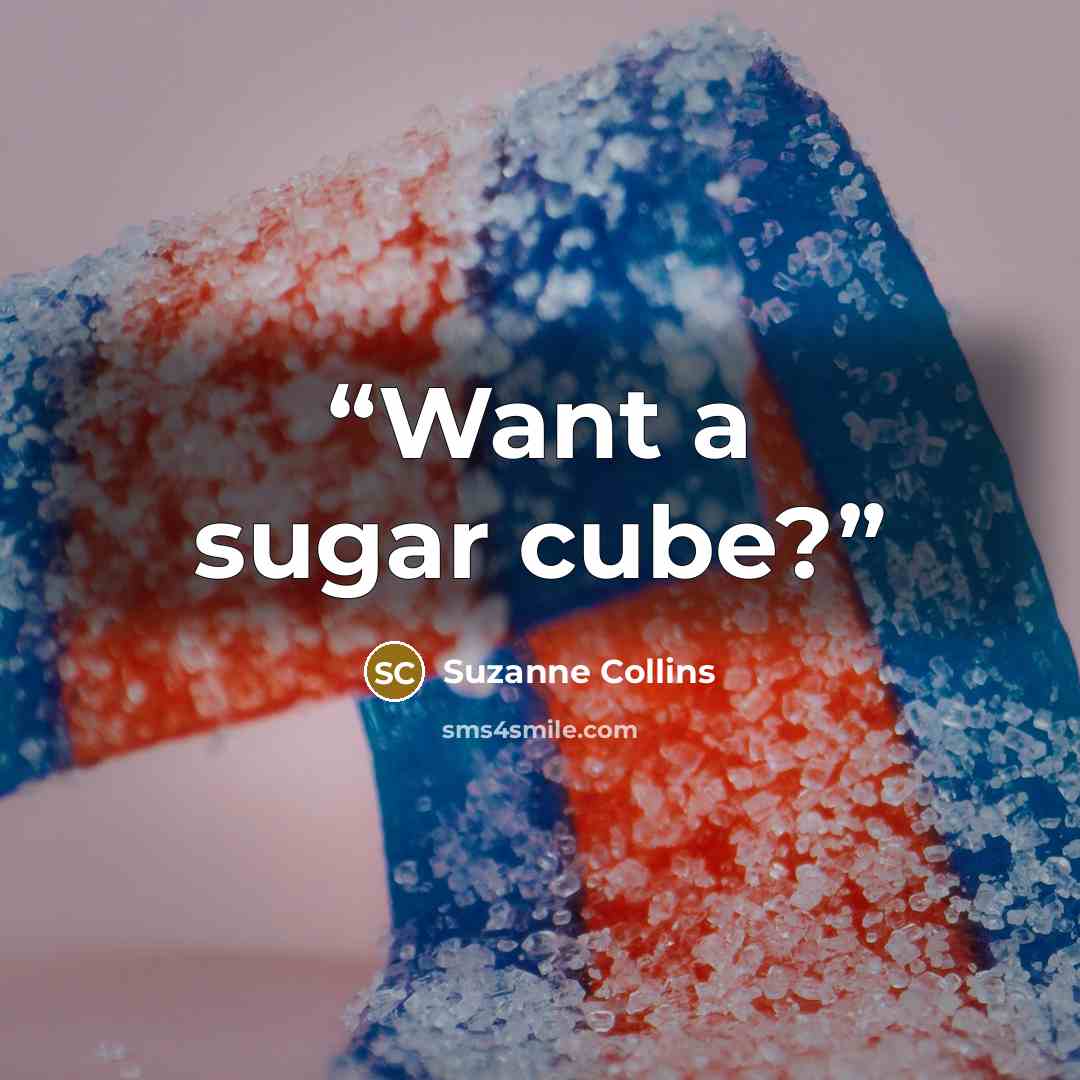 “Want a sugar cube?” quote by Suzanne Collins