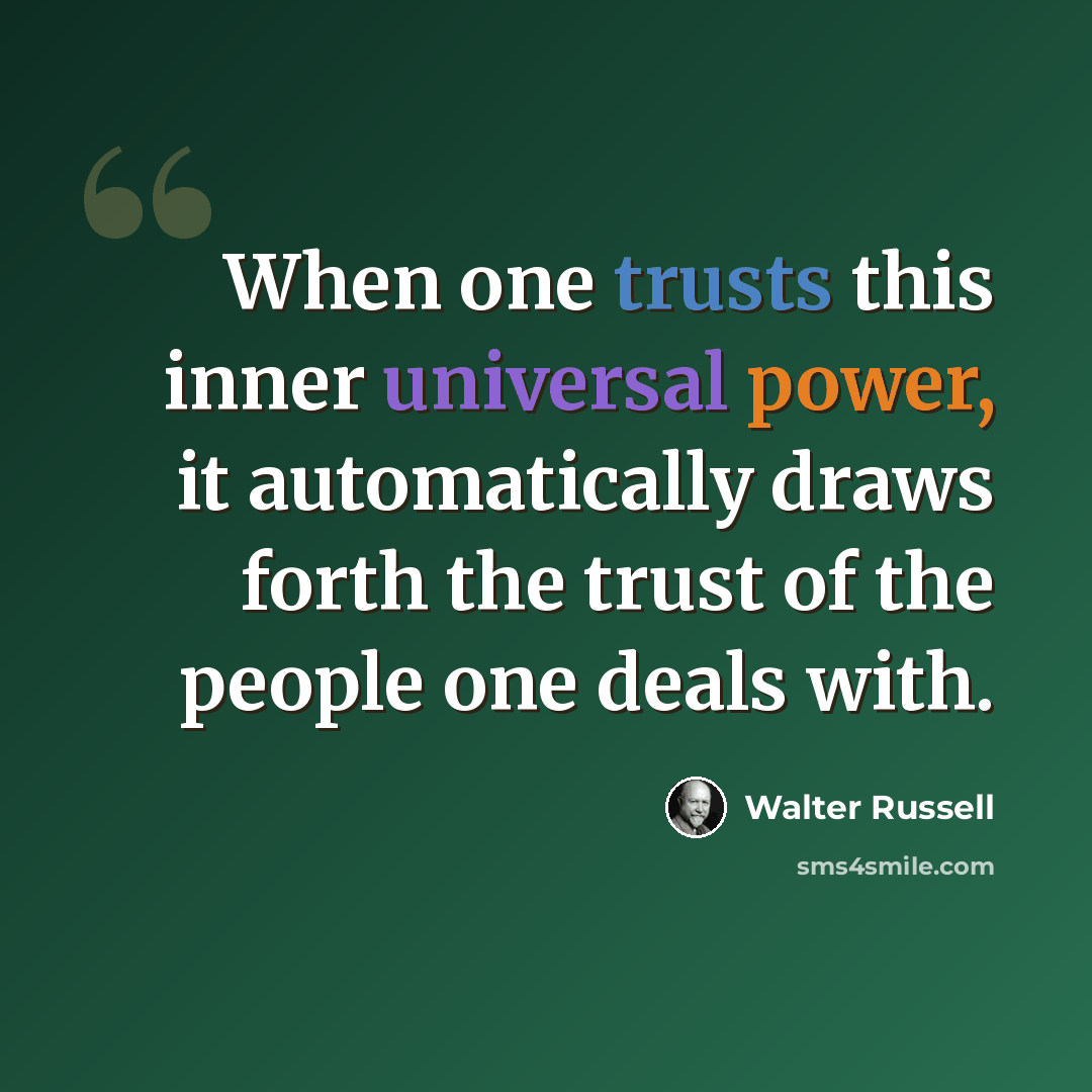 “When one trusts this inner universal power, it automatically draws forth the trust of the people one deals with.” quote by Walter Russell