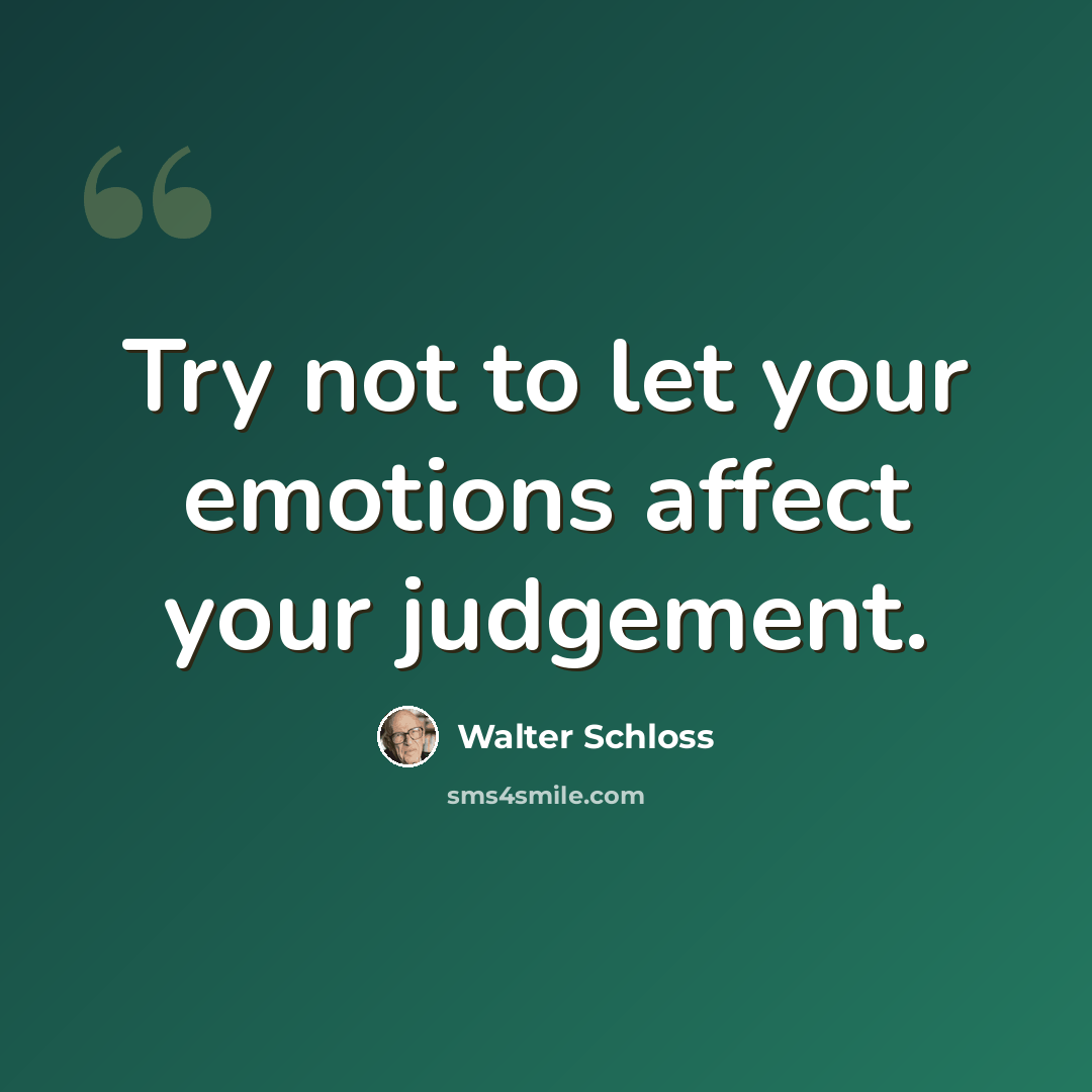 “Try not to let your emotions affect your judgement.” quote by Walter Schloss