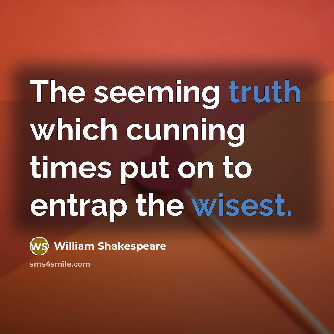 “The seeming truth which cunning times put on to entrap the wisest.” quote by William Shakespeare