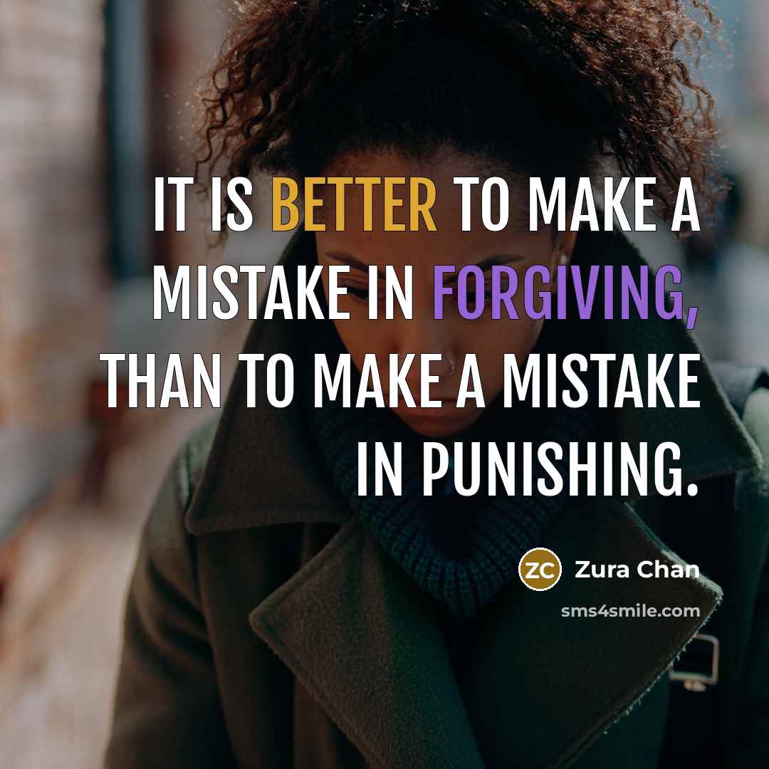 “It is better to make a mistake in forgiving, than to make a mistake in punishing.” quote by Zura Chan