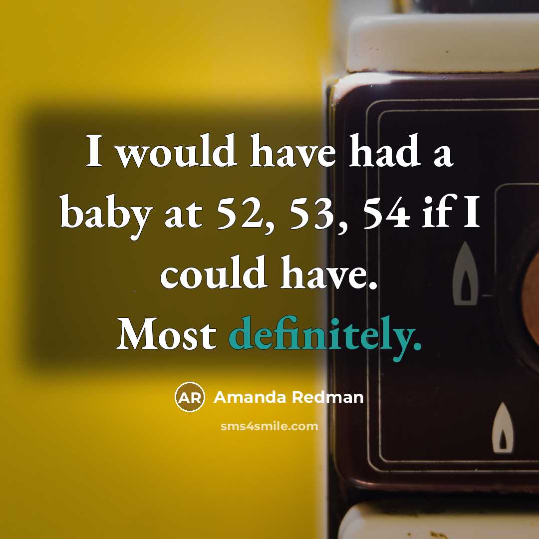 “I would have had a baby at 52, 53, 54 if I could have. Most definitely.” quote by Amanda Redman