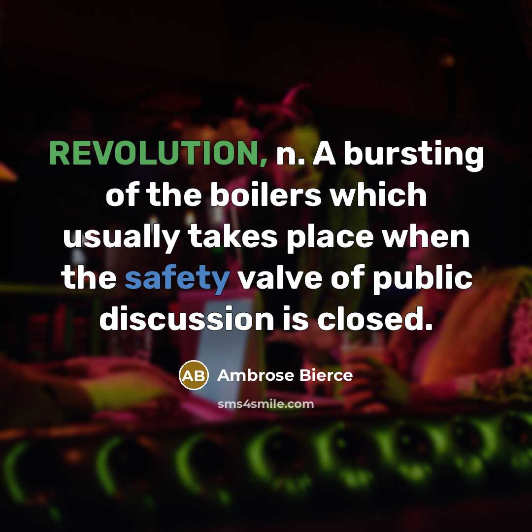 “REVOLUTION, n. A bursting of the boilers which usually takes place when the safety valve of public discussion is closed.” quote by Ambrose Bierce