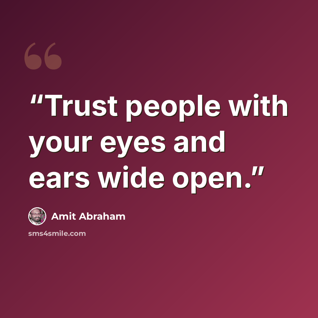 “Trust people with your eyes and ears wide open.” quote by Amit Abraham