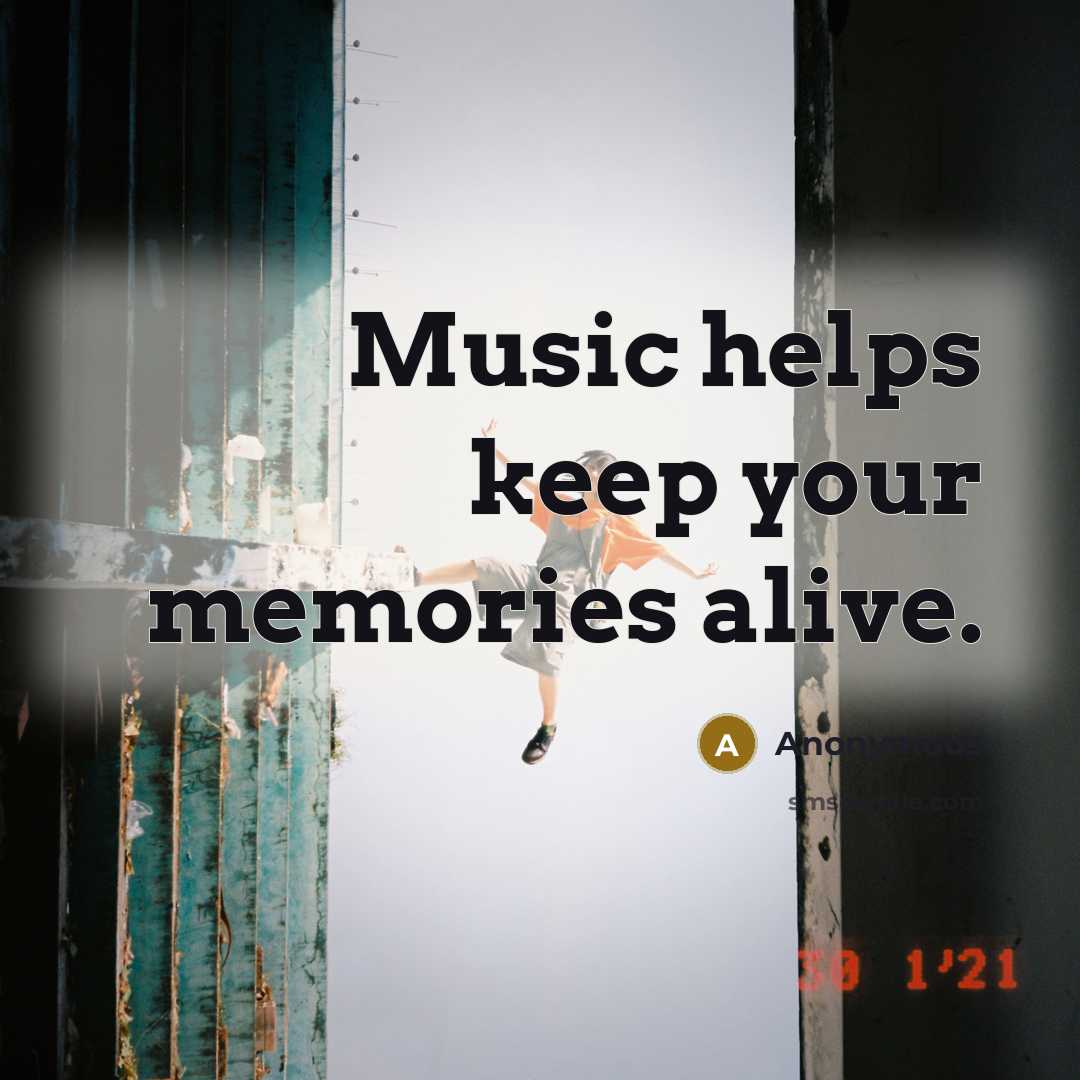 “Music helps keep your memories alive.” quote by Anonymous