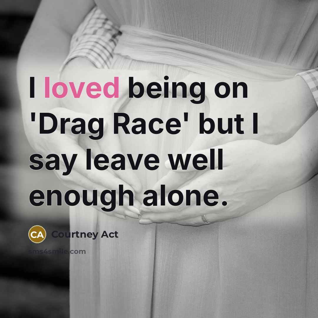 “I loved being on 'Drag Race' but I say leave well enough alone.” quote by Courtney Act