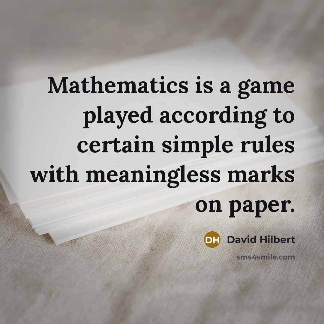 “Mathematics is a game played according to certain simple rules with meaningless marks on paper.” quote by David Hilbert