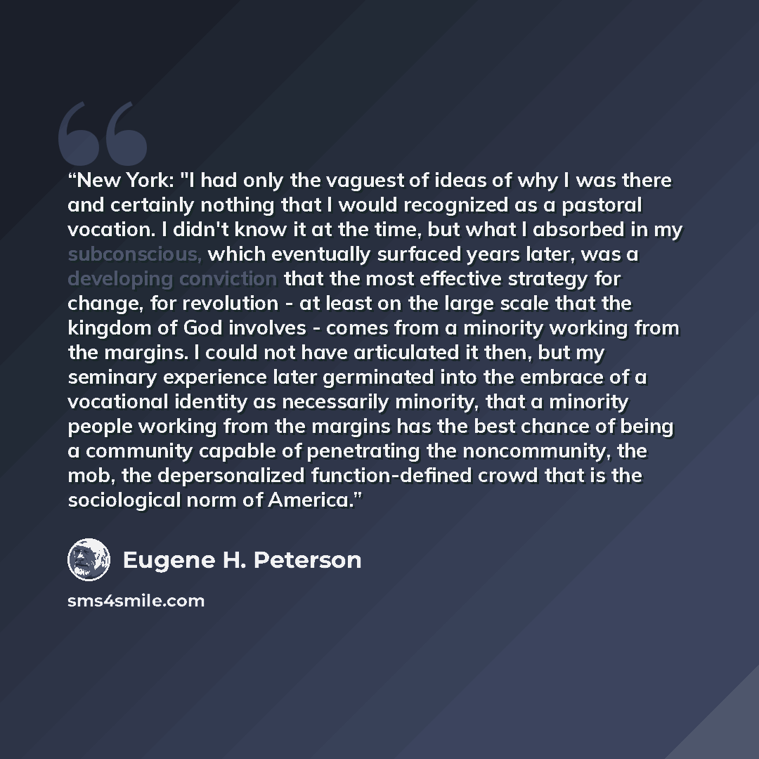 “New York: "I had only the vaguest of ideas of why I was there and certainly nothing that I would recognized as a pastoral vocation. I didn't know it at the time, but what I absorbed in my subconscious, which eventually surfaced years later, was a developing conviction that the most effective…” quote by Eugene H. Peterson