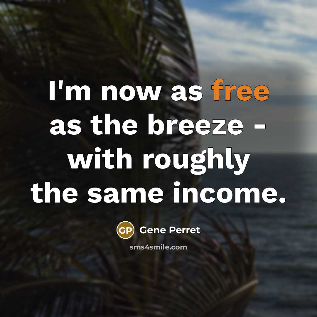 “I'm now as free as the breeze - with roughly the same income.” quote by Gene Perret
