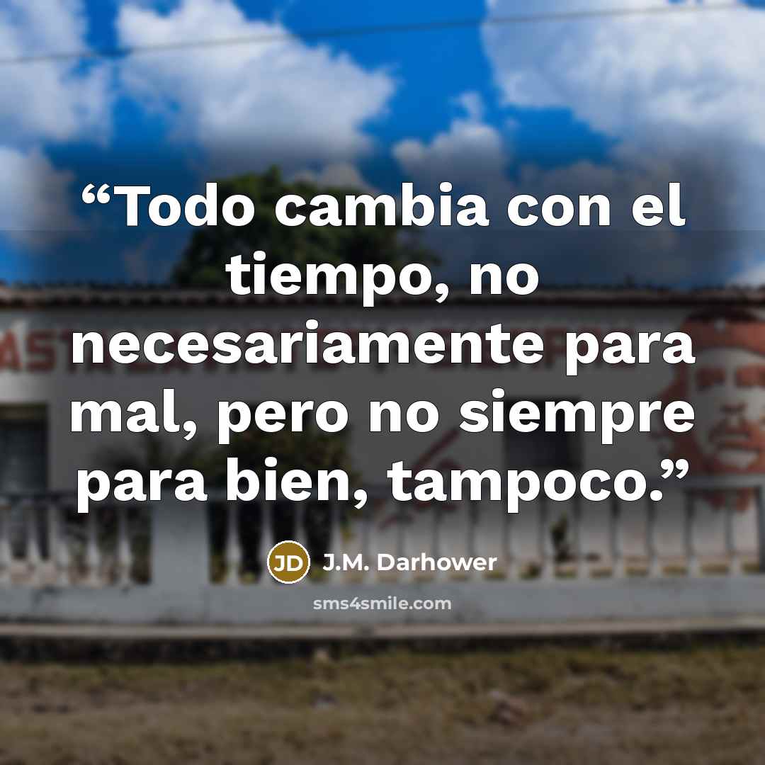 “Todo cambia con el tiempo, no necesariamente para mal, pero no siempre para bien, tampoco.” quote by J.M. Darhower