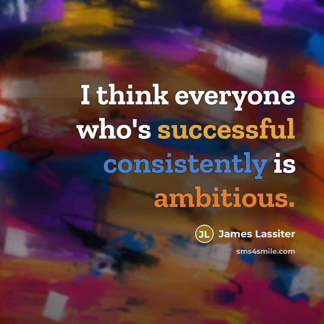 “I think everyone who's successful consistently is ambitious.” quote by James Lassiter