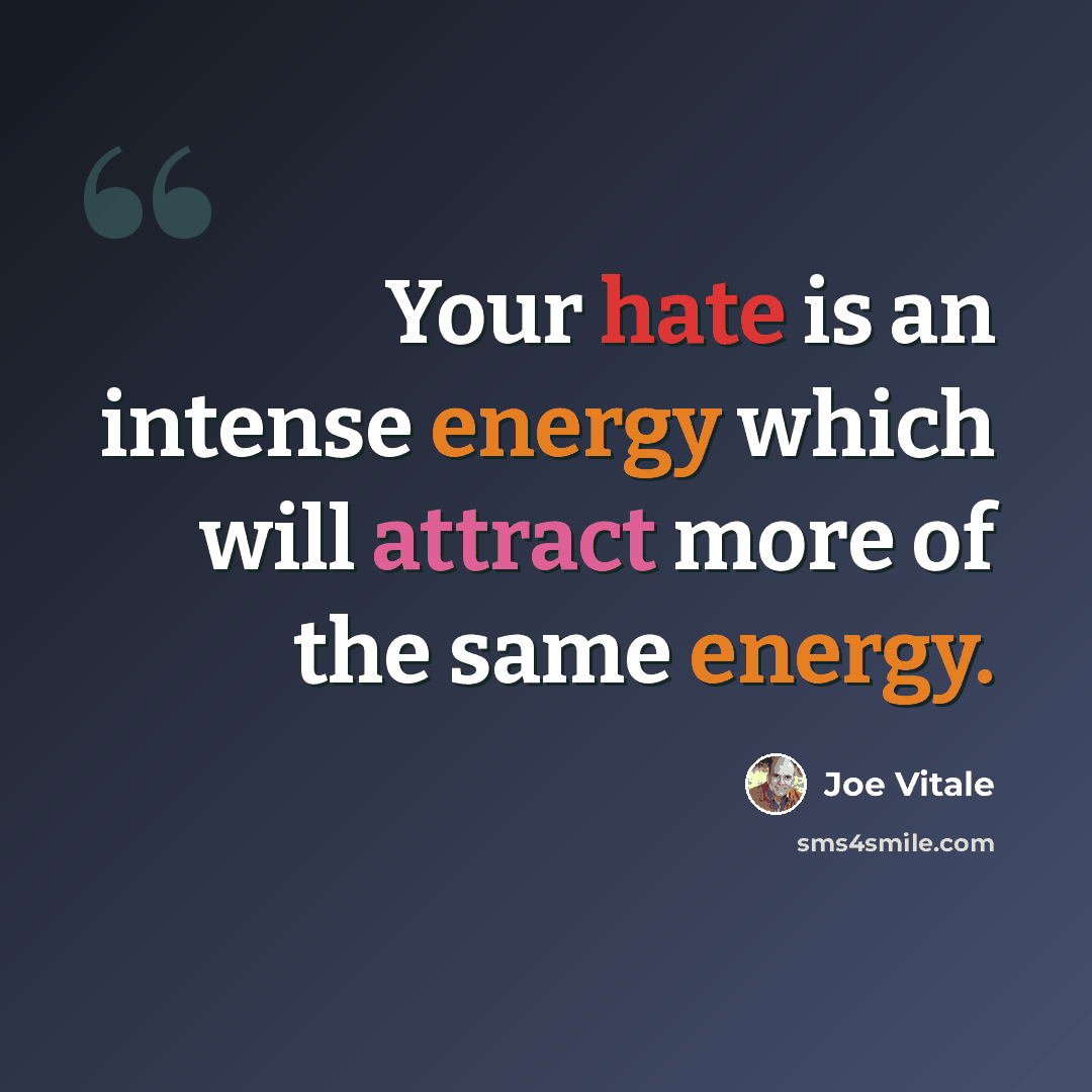 “Your hate is an intense energy which will attract more of the same energy.” quote by Joe Vitale