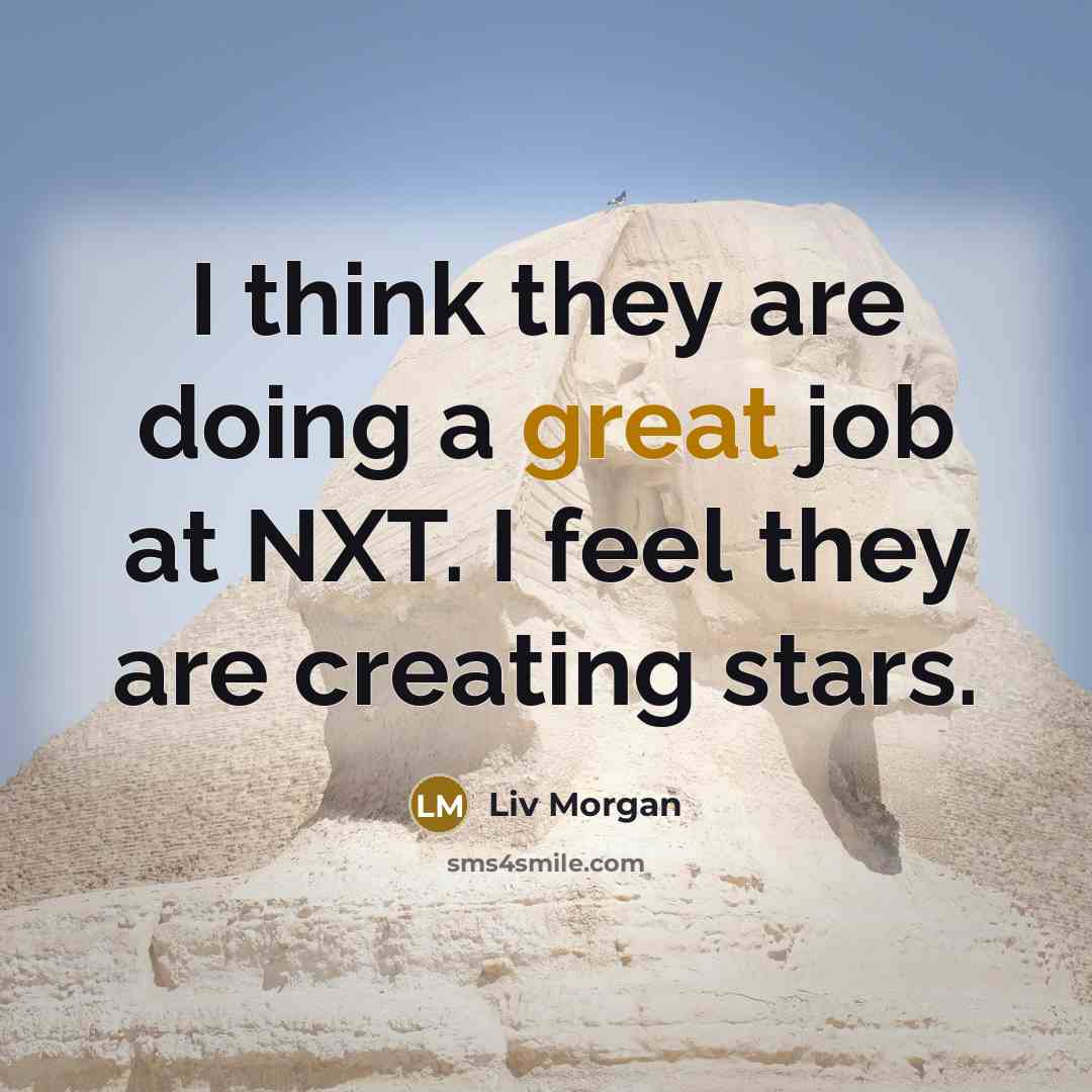 “I think they are doing a great job at NXT. I feel they are creating stars.” quote by Liv Morgan