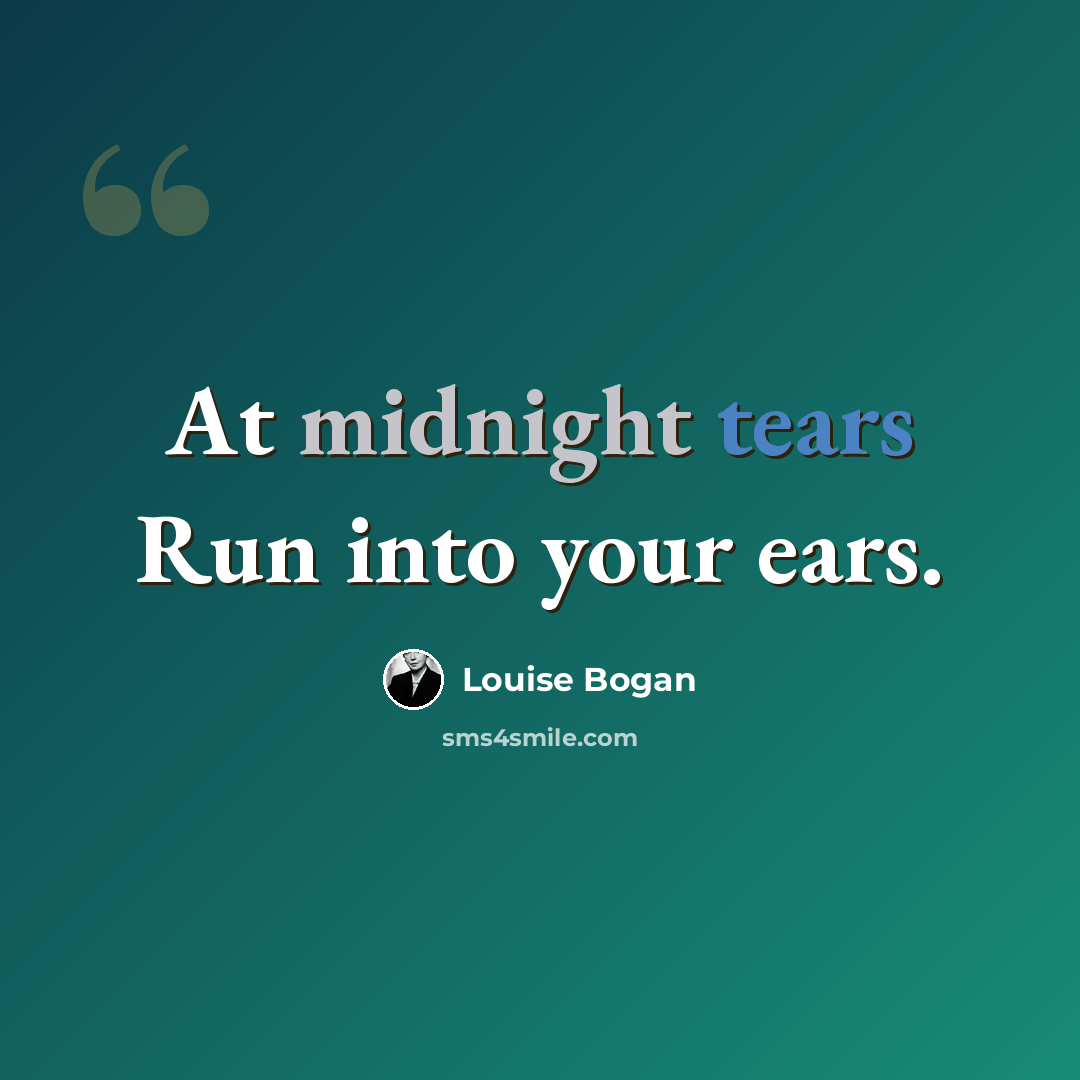 “At midnight tears Run into your ears.” quote by Louise Bogan