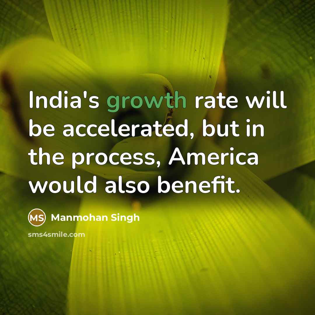 “India's growth rate will be accelerated, but in the process, America would also benefit.” quote by Manmohan Singh