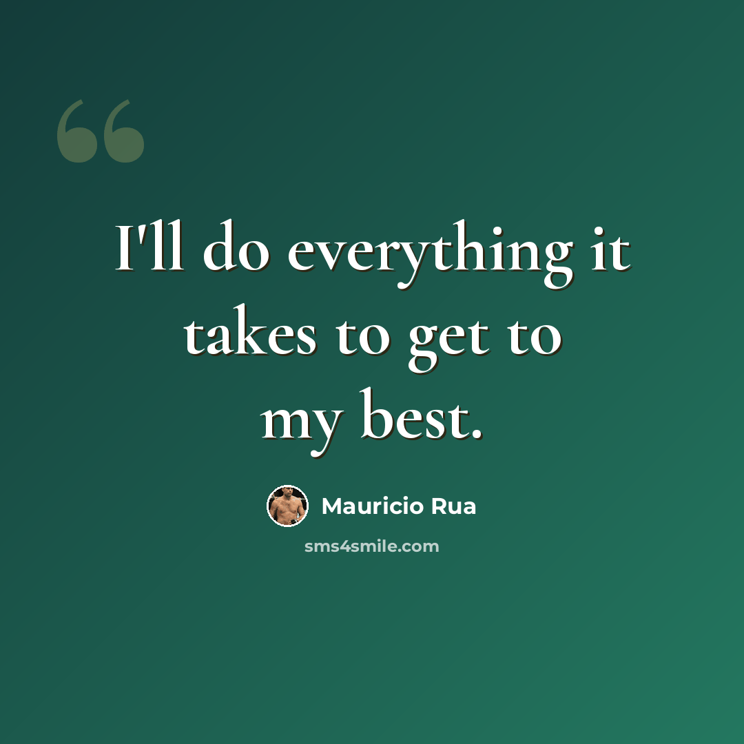 “I'll do everything it takes to get to my best.” quote by Mauricio Rua