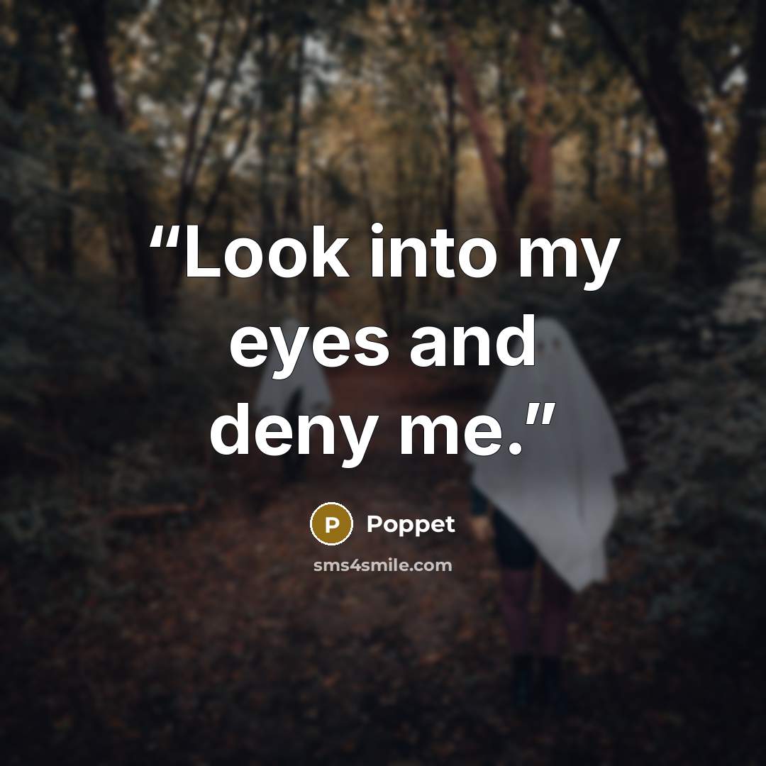 “Look into my eyes and deny me.” quote by Poppet
