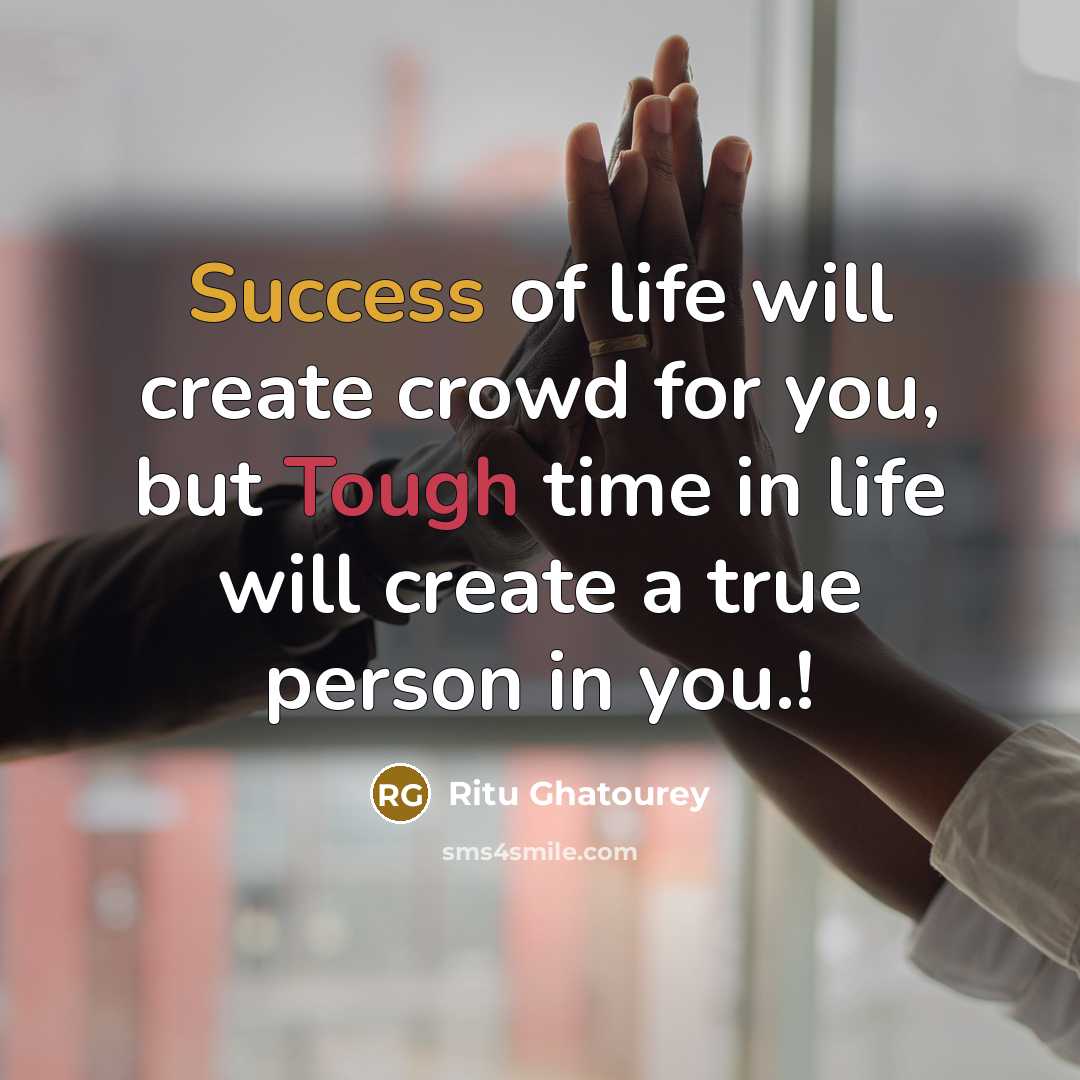 “Success of life will create crowd for you, but Tough time in life will create a true person in you.!” quote by Ritu Ghatourey